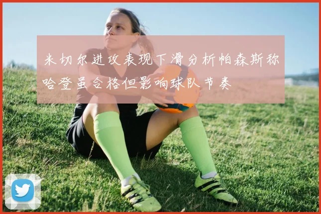 米切尔进攻表现下滑分析帕森斯称哈登虽合格但影响球队节奏