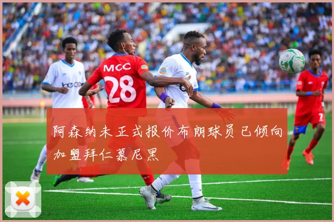 阿森纳未正式报价布朗球员已倾向加盟拜仁慕尼黑